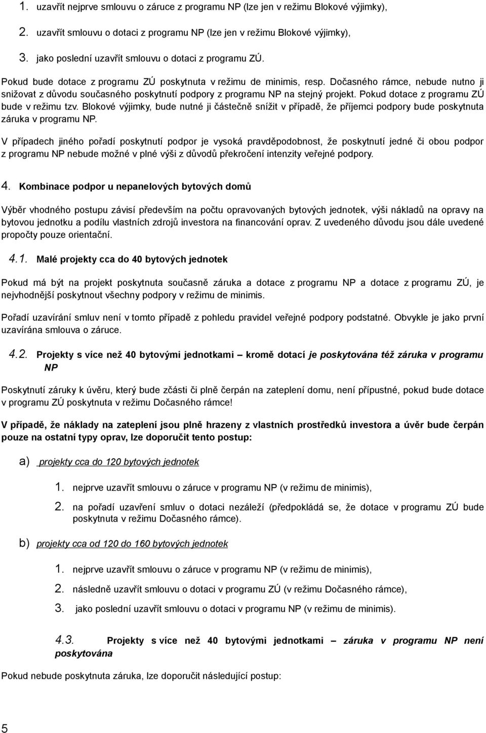 Dočasného rámce, nebude nutno ji snižovat z důvodu současného poskytnutí podpory z programu NP na stejný projekt. Pokud dotace z programu ZÚ bude v režimu tzv.