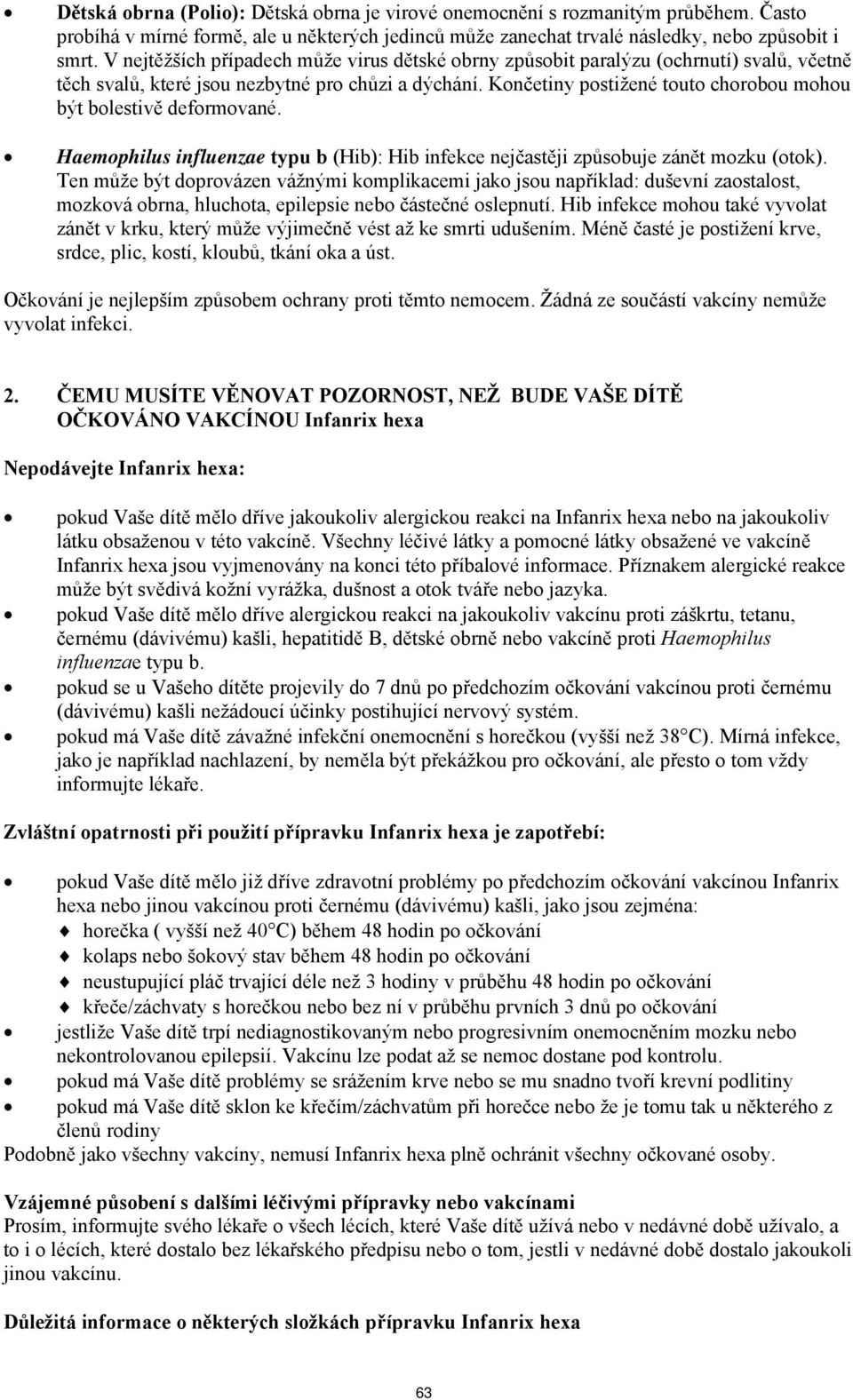 Končetiny postižené touto chorobou mohou být bolestivě deformované. Haemophilus influenzae typu b (Hib): Hib infekce nejčastěji způsobuje zánět mozku (otok).
