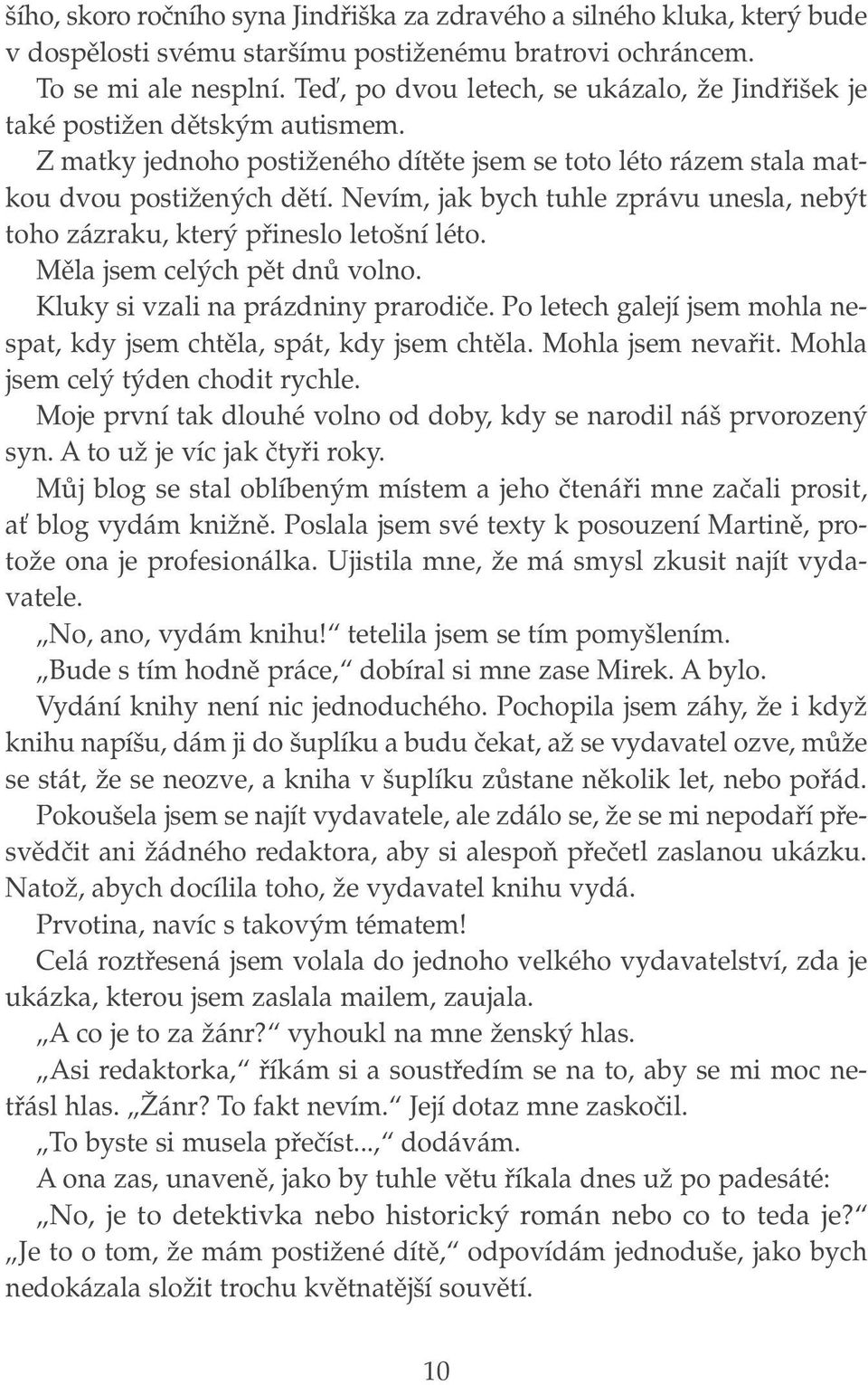 Nevím, jak bych tuhle zprávu unesla, neb t toho zázraku, kter pfiineslo leto ní léto. Mûla jsem cel ch pût dnû volno. Kluky si vzali na prázdniny prarodiãe.