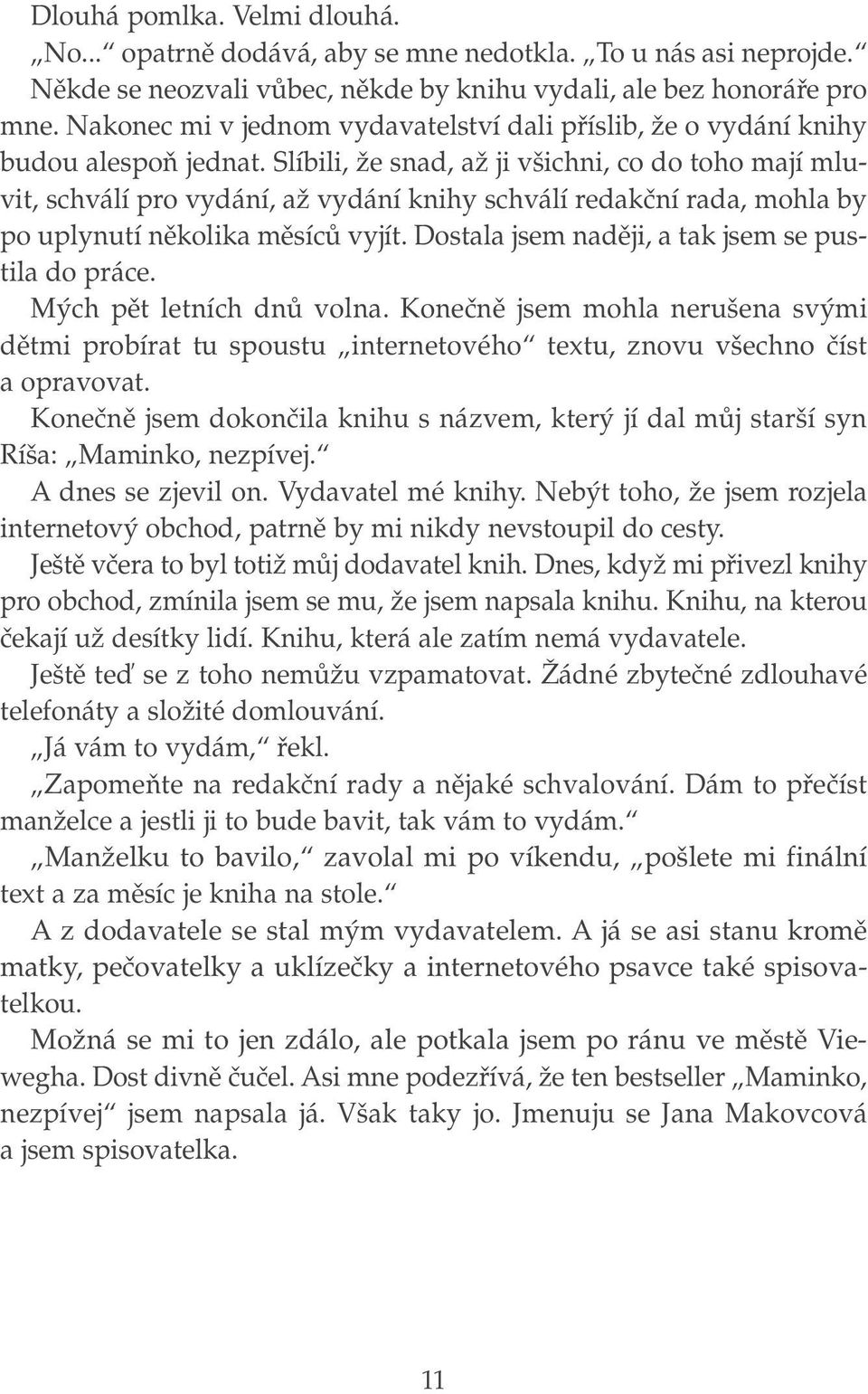 Slíbili, Ïe snad, aï ji v ichni, co do toho mají mluvit, schválí pro vydání, aï vydání knihy schválí redakãní rada, mohla by po uplynutí nûkolika mûsícû vyjít.