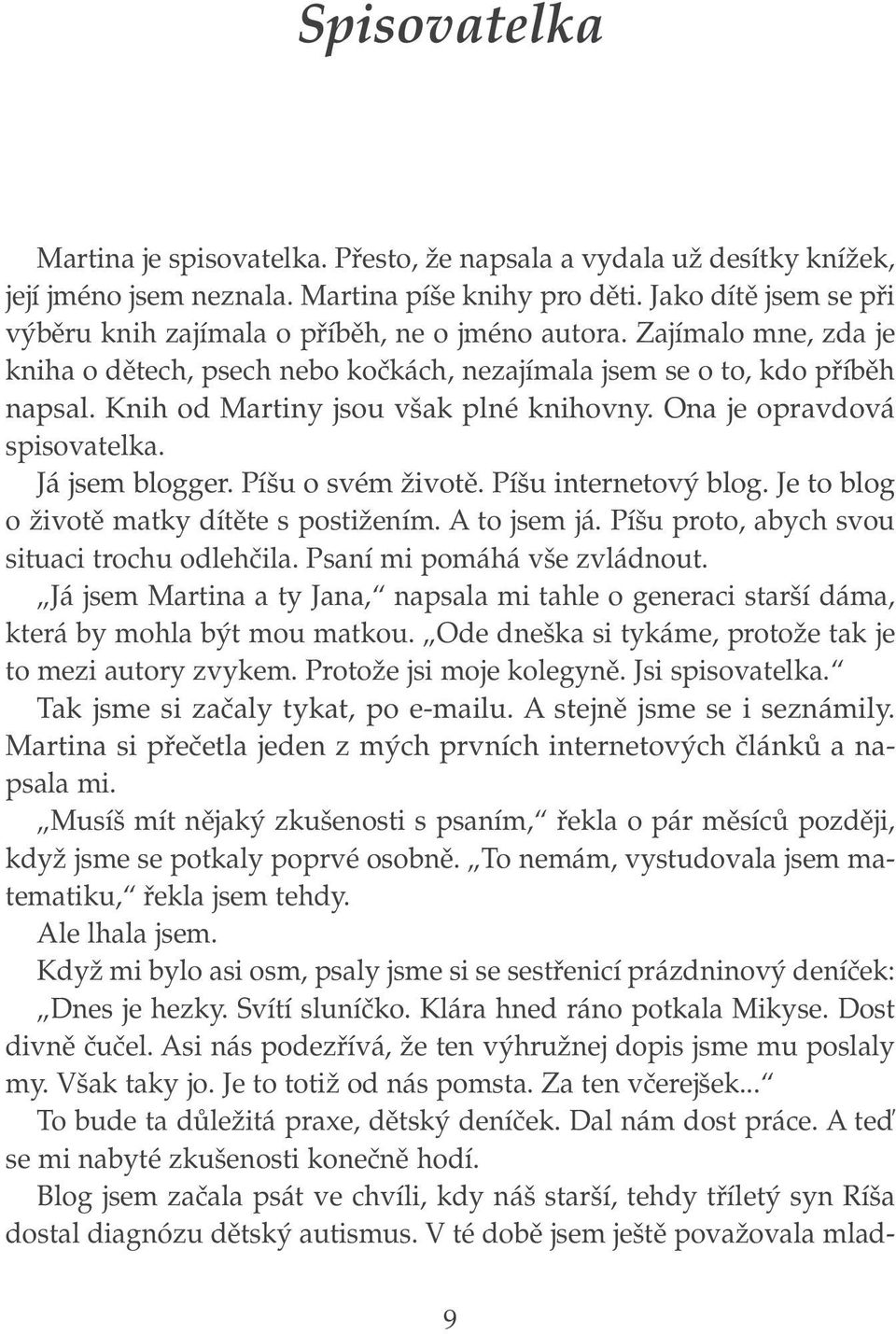 Pí u o svém Ïivotû. Pí u internetov blog. Je to blog o Ïivotû matky dítûte s postiïením. A to jsem já. Pí u proto, abych svou situaci trochu odlehãila. Psaní mi pomáhá v e zvládnout.