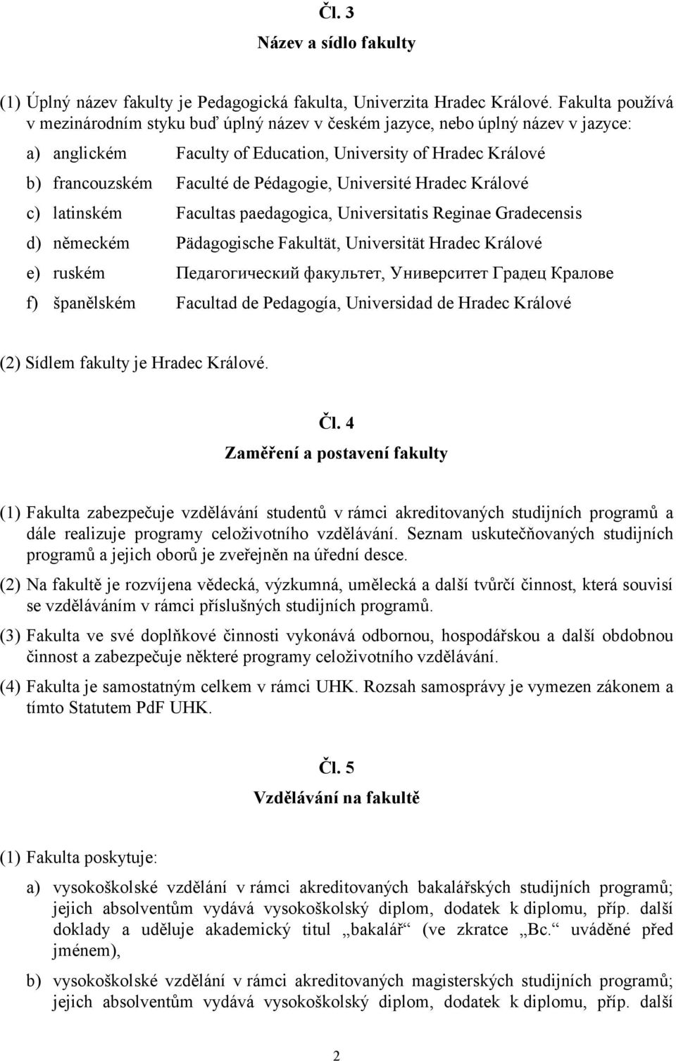 Université Hradec Králové c) latinském Facultas paedagogica, Universitatis Reginae Gradecensis d) německém Pädagogische Fakultät, Universität Hradec Králové e) ruském Педагогический факультет,