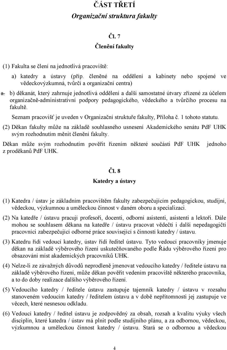 b) děkanát, který zahrnuje jednotlivá oddělení a další samostatné útvary zřízené za účelem organizačně-administrativní podpory pedagogického, vědeckého a tvůrčího procesu na fakultě.