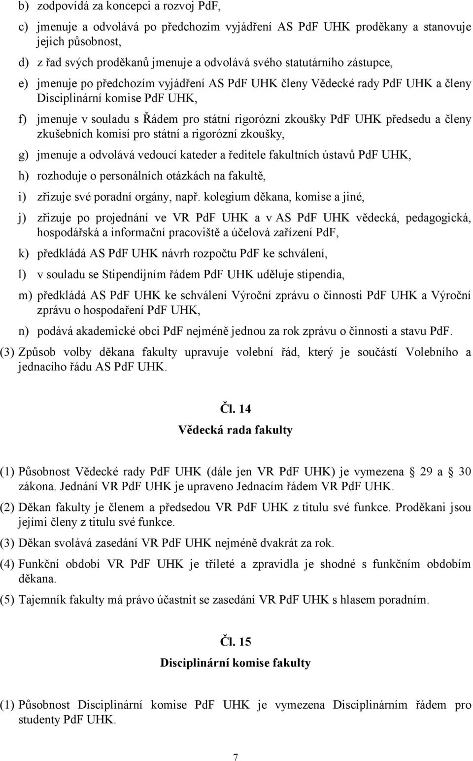 členy zkušebních komisí pro státní a rigorózní zkoušky, g) jmenuje a odvolává vedoucí kateder a ředitele fakultních ústavů PdF UHK, h) rozhoduje o personálních otázkách na fakultě, i) zřizuje své