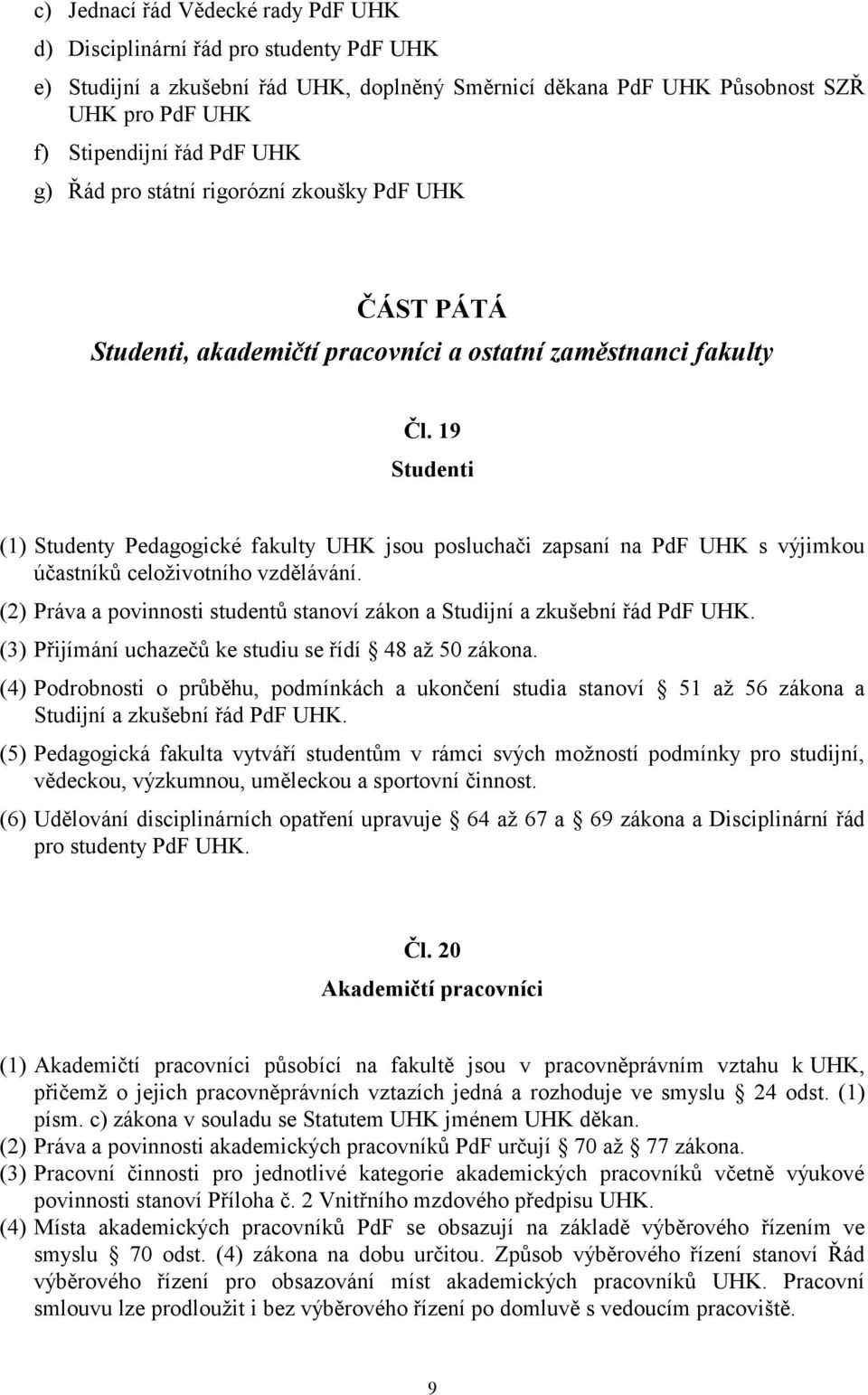 19 Studenti (1) Studenty Pedagogické fakulty UHK jsou posluchači zapsaní na PdF UHK s výjimkou účastníků celoživotního vzdělávání.