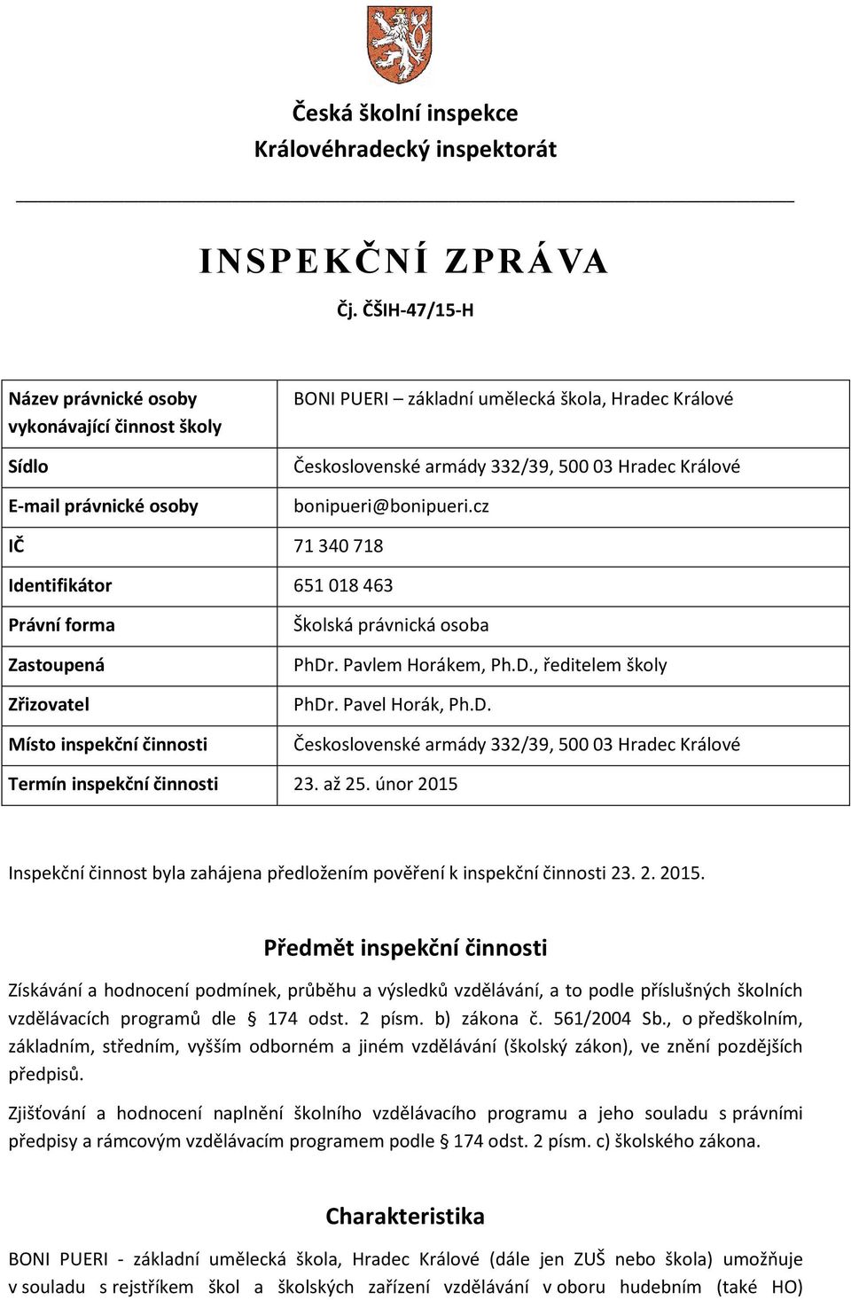 bonipueri@bonipueri.cz IČ 71 340 718 Identifikátor 651 018 463 Právní forma Zastoupená Zřizovatel Místo inspekční činnosti Školská právnická osoba PhDr. Pavlem Horákem, Ph.D., ředitelem školy PhDr.