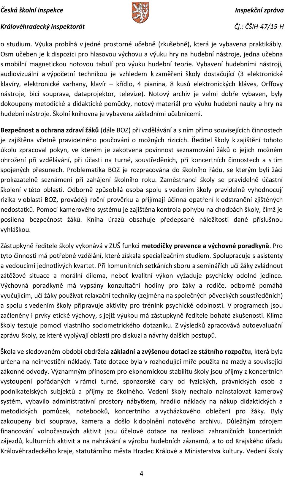 Vybavení hudebními nástroji, audiovizuální a výpočetní technikou je vzhledem k zaměření školy dostačující (3 elektronické klavíry, elektronické varhany, klavír křídlo, 4 pianina, 8 kusů