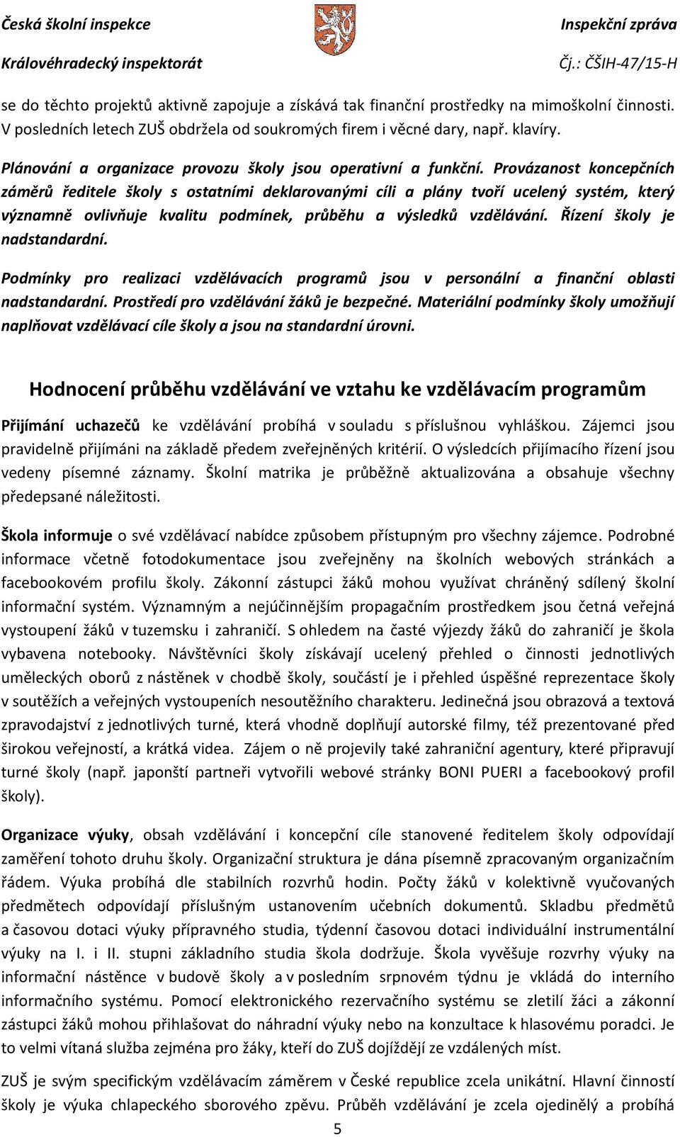 Provázanost koncepčních záměrů ředitele školy s ostatními deklarovanými cíli a plány tvoří ucelený systém, který významně ovlivňuje kvalitu podmínek, průběhu a výsledků vzdělávání.