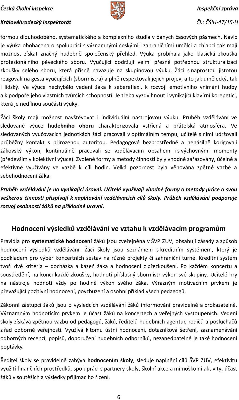 Výuka probíhala jako klasická zkouška profesionálního pěveckého sboru. Vyučující dodržují velmi přesně potřebnou strukturalizaci zkoušky celého sboru, která přísně navazuje na skupinovou výuku.