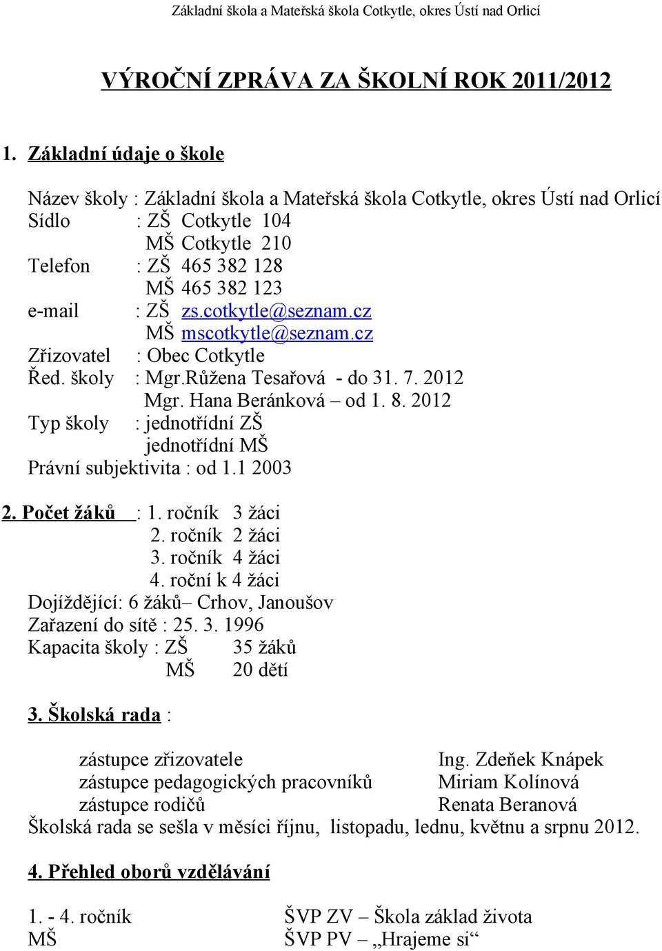 cotkytle@seznam.cz MŠ mscotkytle@seznam.cz Zřizovatel : Obec Cotkytle Řed. školy : Mgr.Růžena Tesařová - do 31. 7. 2012 Mgr. Hana Beránková od 1. 8.