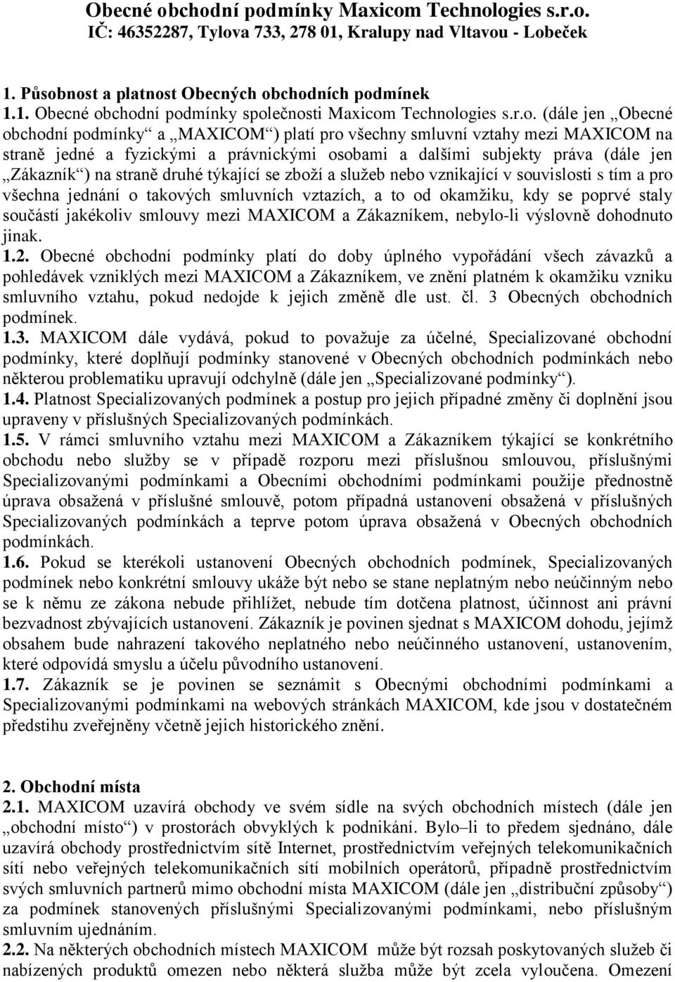 straně druhé týkající se zboží a služeb nebo vznikající v souvislosti s tím a pro všechna jednání o takových smluvních vztazích, a to od okamžiku, kdy se poprvé staly součástí jakékoliv smlouvy mezi