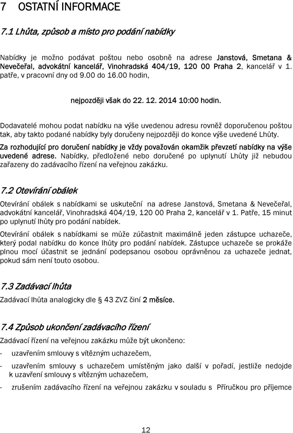 patře, v pracovní dny od 9.00 do 16.00 hodin, nejpozději však do 22. 12. 2014 10:00 hodin.