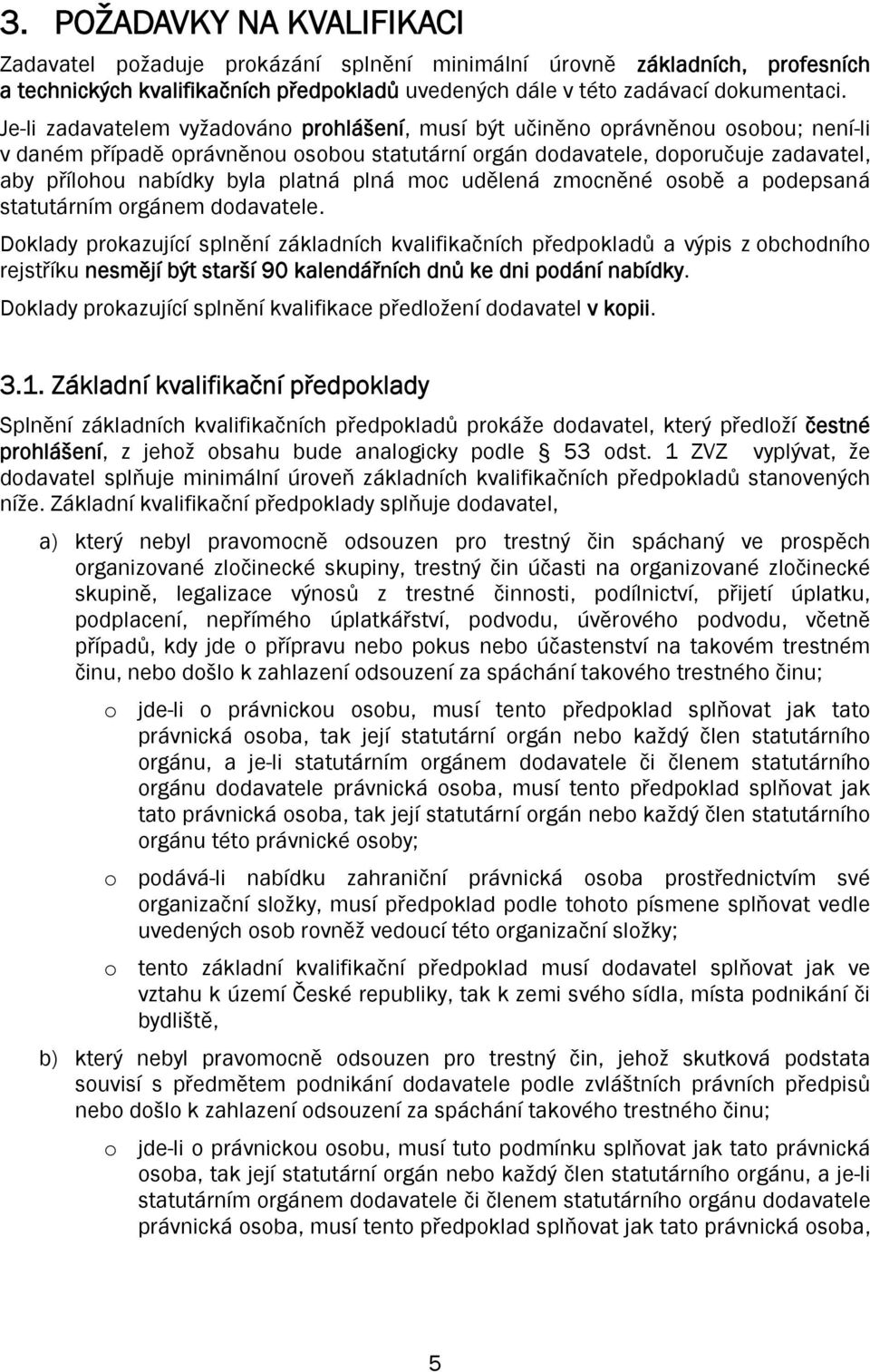 platná plná moc udělená zmocněné osobě a podepsaná statutárním orgánem dodavatele.