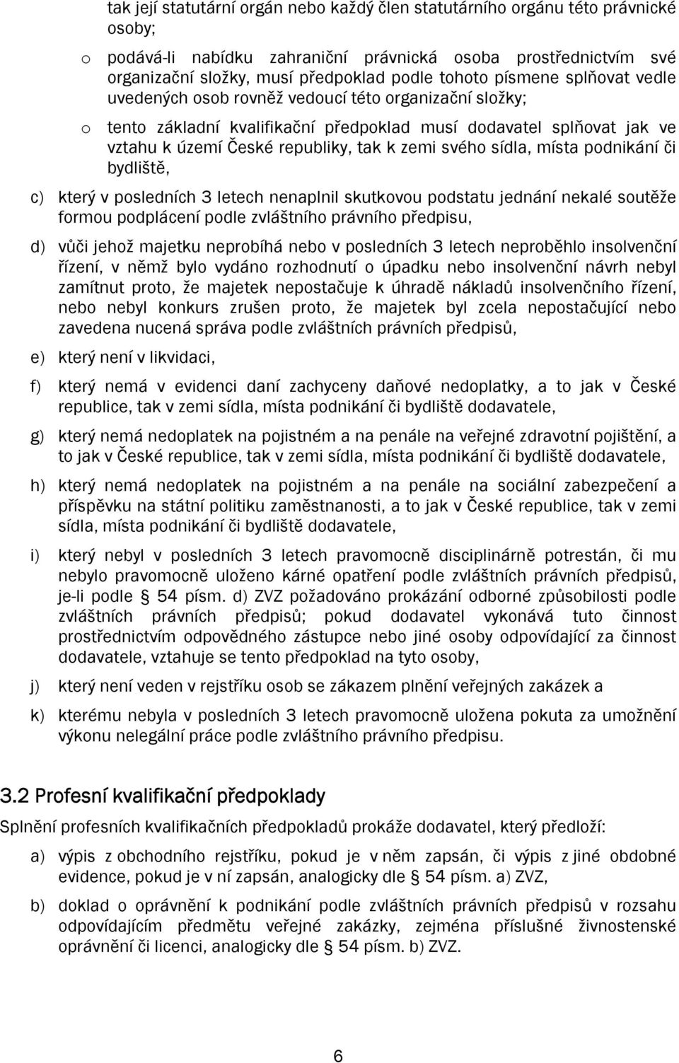 sídla, místa podnikání či bydliště, c) který v posledních 3 letech nenaplnil skutkovou podstatu jednání nekalé soutěže formou podplácení podle zvláštního právního předpisu, d) vůči jehož majetku