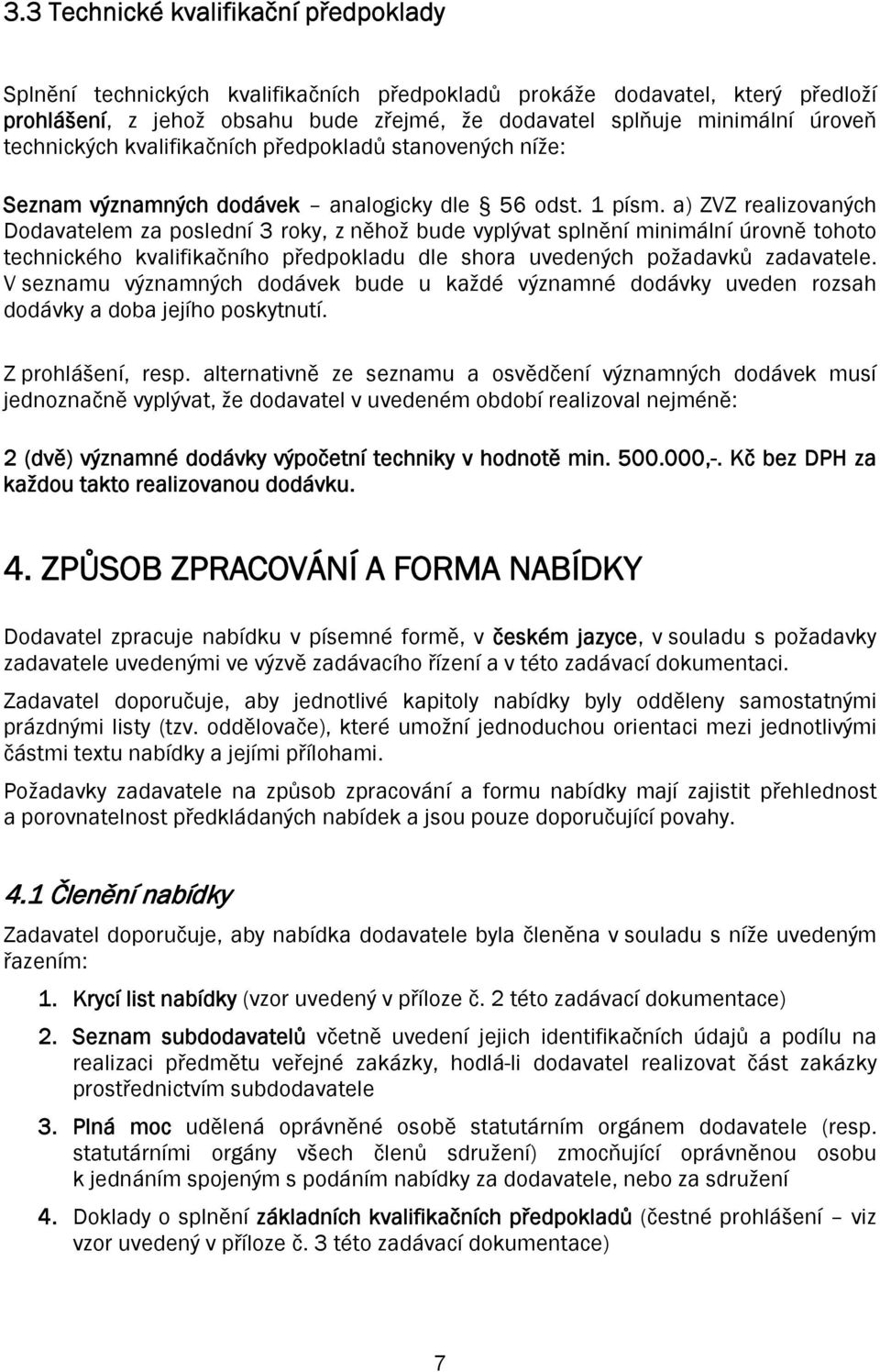 a) ZVZ realizovaných Dodavatelem za poslední 3 roky, z něhož bude vyplývat splnění minimální úrovně tohoto technického kvalifikačního předpokladu dle shora uvedených požadavků zadavatele.