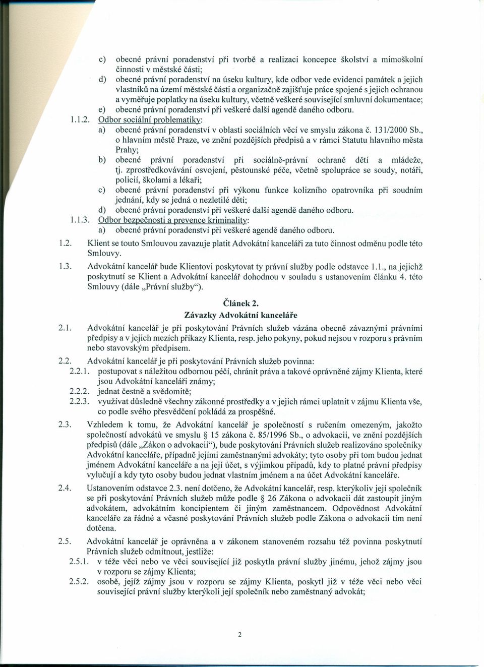 poradenství při veškeré další agendě daného odboru. 1.1.2. Odbor sociální problematiky: a) obecné právní poradenství v oblasti sociálních věcí ve smyslu zákona č. 131/2000 Sb.