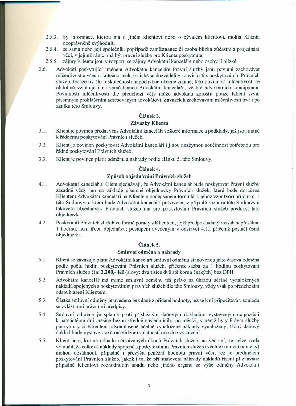 5. zájmy Klienta jsou v rozporu se zájmy Advokátní kanceláře nebo osoby jí blízké. 2.6.