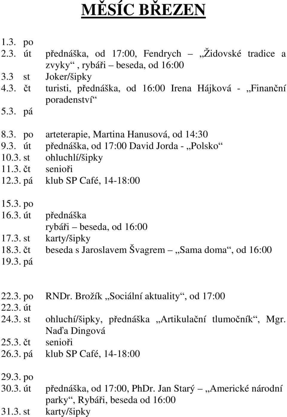 3. st karty/šipky 18.3. čt beseda s Jaroslavem Švagrem Sama doma, od 16:00 19.3. pá 22.3. po RNDr. Brožík Sociální aktuality, od 17:00 22.3. út 24.3. st ohluchí/šipky, přednáška Artikulační tlumočník, Mgr.