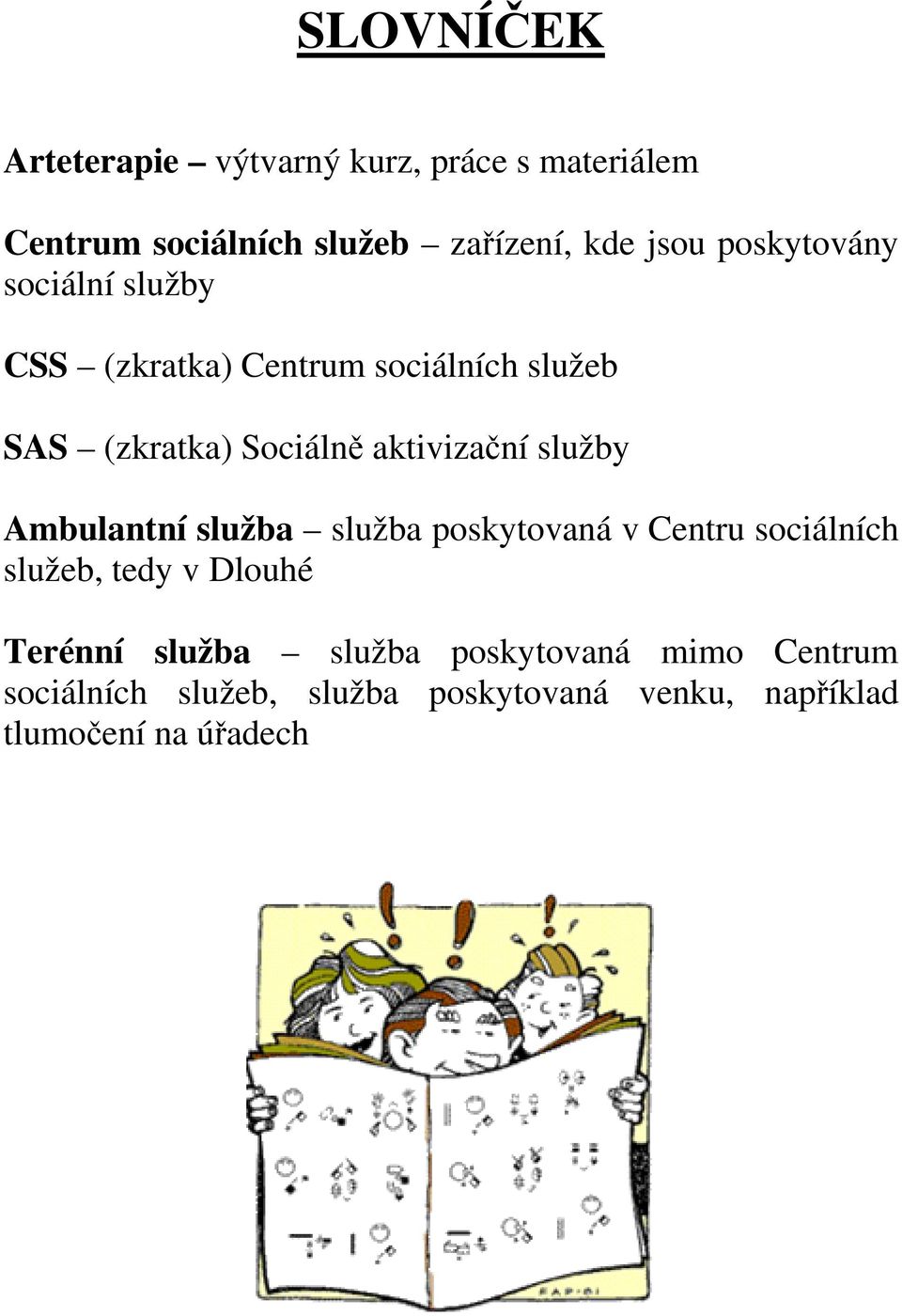 služby Ambulantní služba služba poskytovaná v Centru sociálních služeb, tedy v Dlouhé Terénní služba