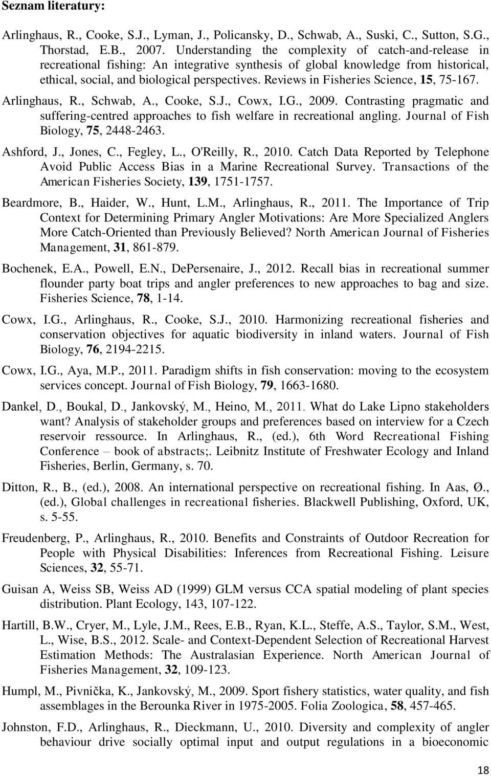 Reviews in Fisheries Science, 15, 75-167. Arlinghaus, R., Schwab, A., Cooke, S.J., Cowx, I.G., 2009. Contrasting pragmatic and suffering-centred approaches to fish welfare in recreational angling.