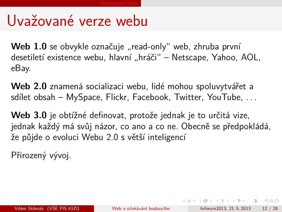 0 znamená socializaci webu, lidé mohou spoluvytvářet a sdílet obsah MySpace, Flickr, Facebook, Twitter, YouTube,... Web 3.