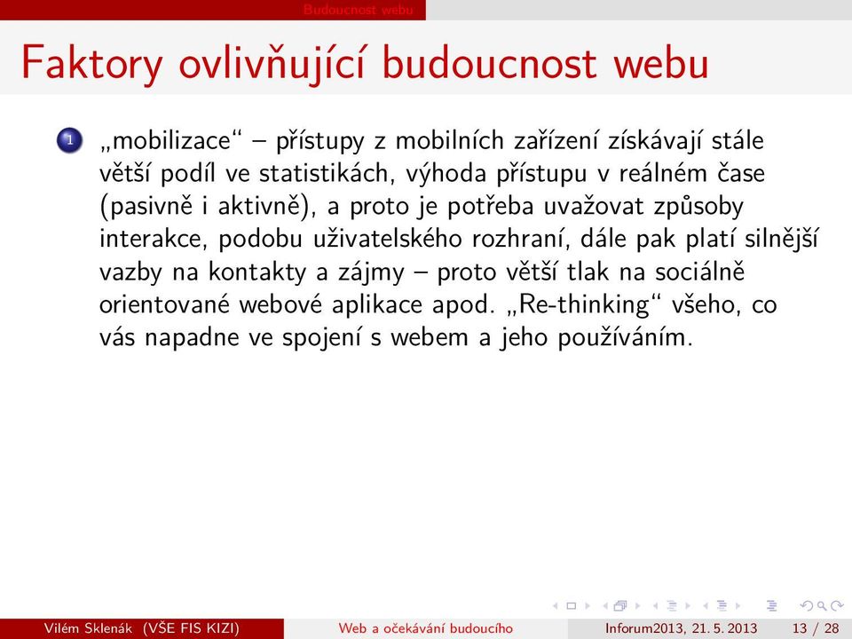 rozhraní, dále pak platí silnější vazby na kontakty a zájmy proto větší tlak na sociálně orientované webové aplikace apod.