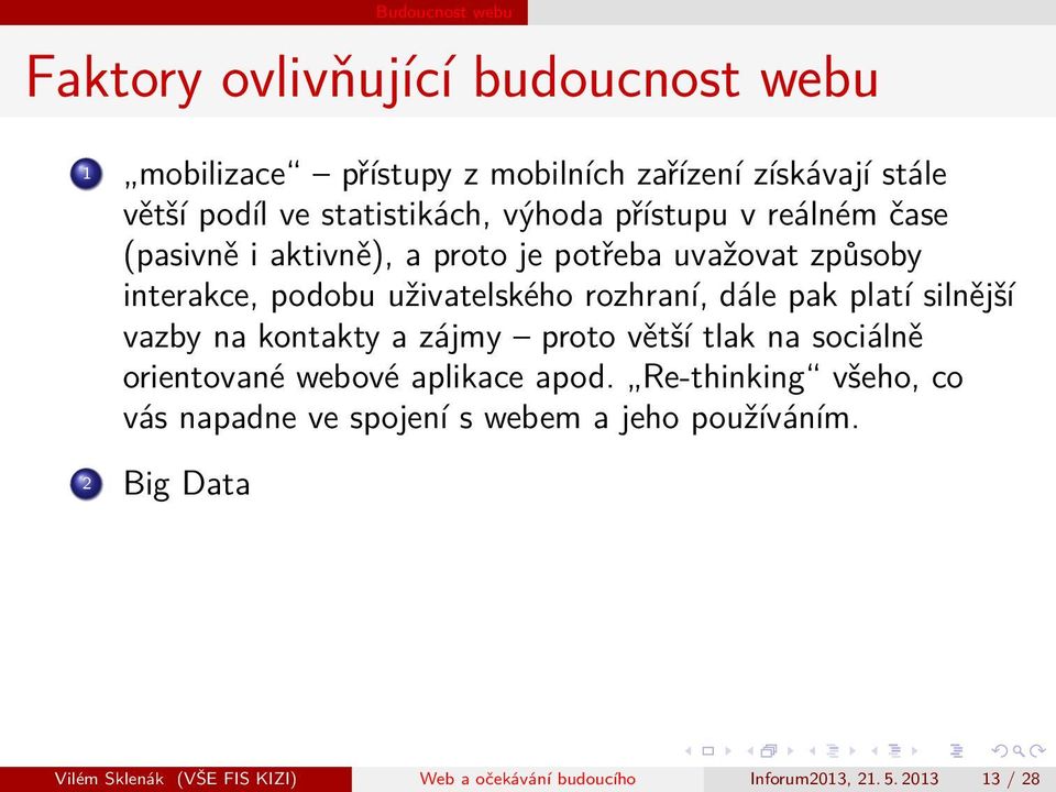 rozhraní, dále pak platí silnější vazby na kontakty a zájmy proto větší tlak na sociálně orientované webové aplikace apod.