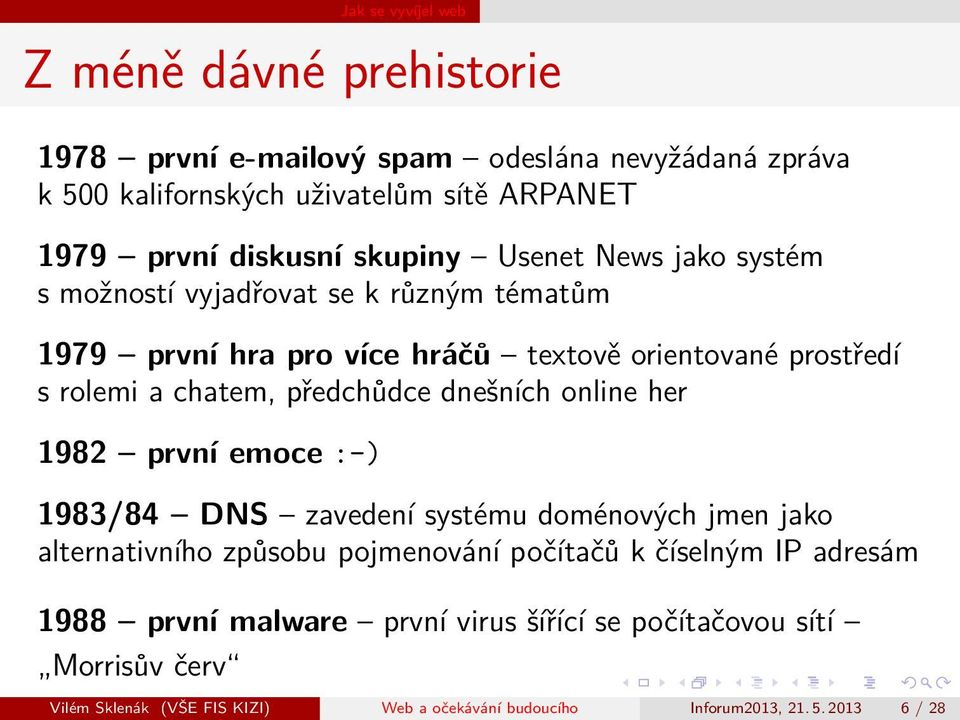 chatem, předchůdce dnešních online her 1982 první emoce :-) 1983/84 DNS zavedení systému doménových jmen jako alternativního způsobu pojmenování počítačů k