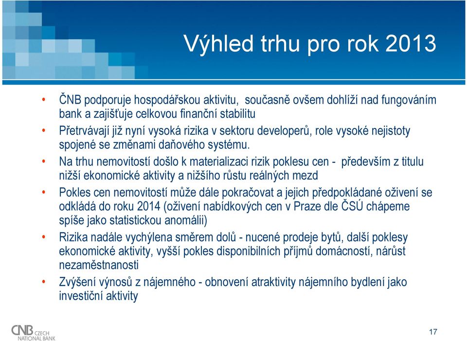 Na trhu nemovitostí došlo k materializaci rizik poklesu cen - především z titulu nižší ekonomické aktivity a nižšího růstu reálných mezd Pokles cen nemovitostí může dále pokračovat a jejich