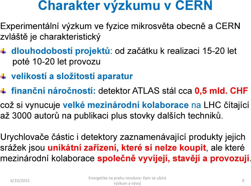 CHF což si vynucuje velké mezinárodní kolaborace na LHC čítající až 3000 autorů na publikaci plus stovky dalších techniků.