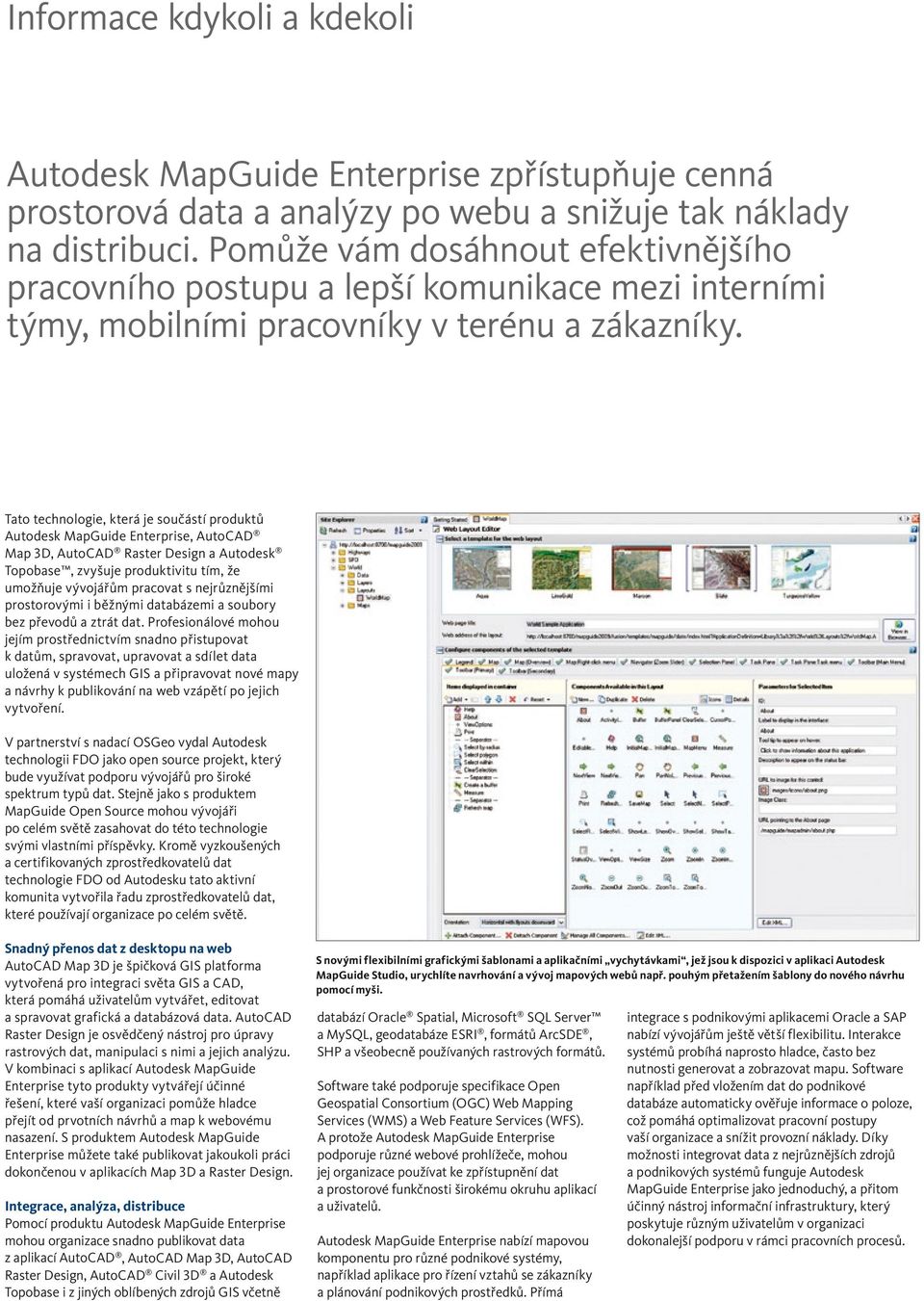 Tato technologie, která je součástí produktů Autodesk MapGuide Enterprise, AutoCAD Map 3D, AutoCAD Raster Design a Autodesk Topobase, zvyšuje produktivitu tím, že umožňuje vývojářům pracovat s