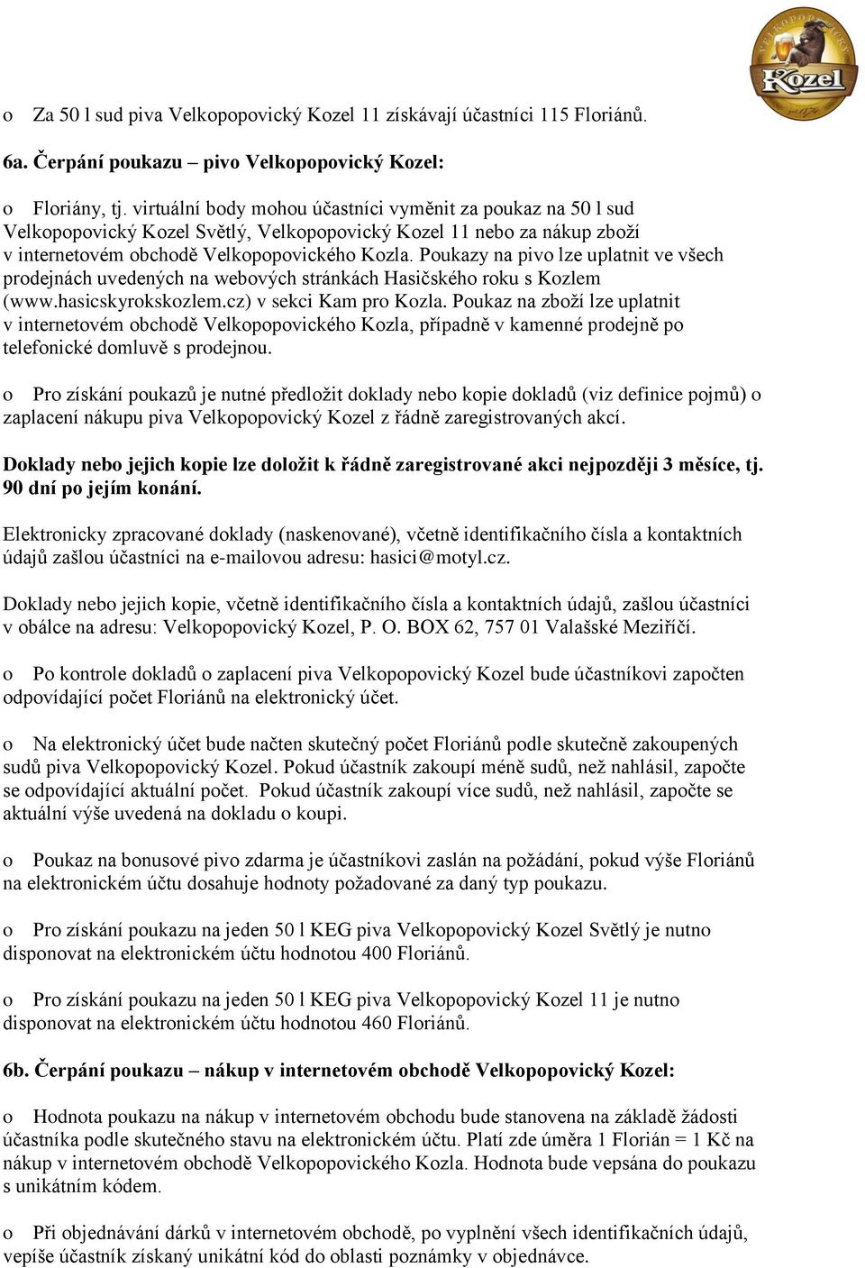 Poukazy na pivo lze uplatnit ve všech prodejnách uvedených na webových stránkách Hasičského roku s Kozlem (www.hasicskyrokskozlem.cz) v sekci Kam pro Kozla.