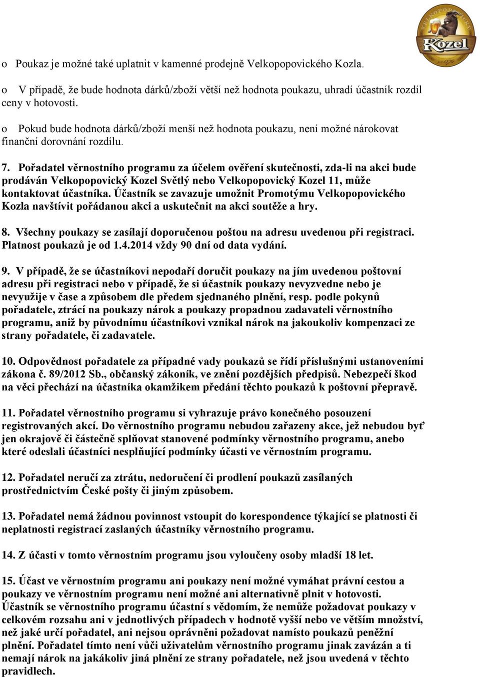 Pořadatel věrnostního programu za účelem ověření skutečnosti, zda-li na akci bude prodáván Velkopopovický Kozel Světlý nebo Velkopopovický Kozel 11, může kontaktovat účastníka.