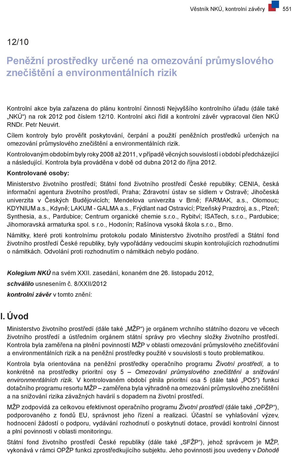 Cílem kontroly bylo prověřit poskytování, čerpání a použití peněžních prostředků určených na omezování průmyslového znečištění a environmentálních rizik.