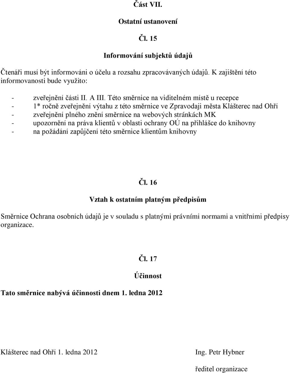 Této směrnice na viditelném místě u recepce - 1* ročně zveřejnění výtahu z této směrnice ve Zpravodaji města Klášterec nad Ohří - zveřejnění plného znění směrnice na webových stránkách MK -