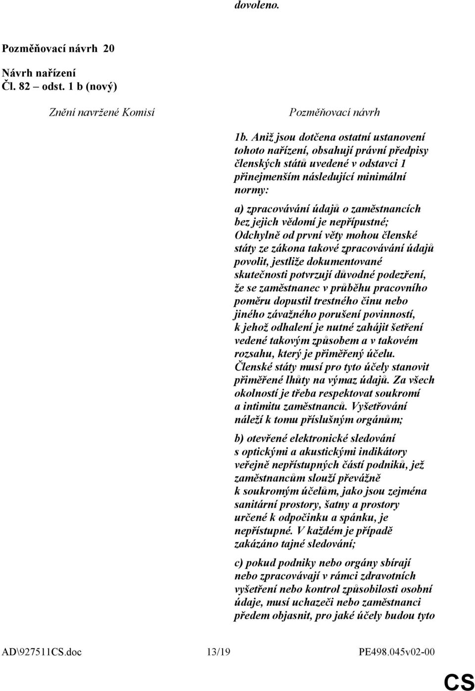 jejich vědomí je nepřípustné; Odchylně od první věty mohou členské státy ze zákona takové zpracovávání údajů povolit, jestliže dokumentované skutečnosti potvrzují důvodné podezření, že se zaměstnanec