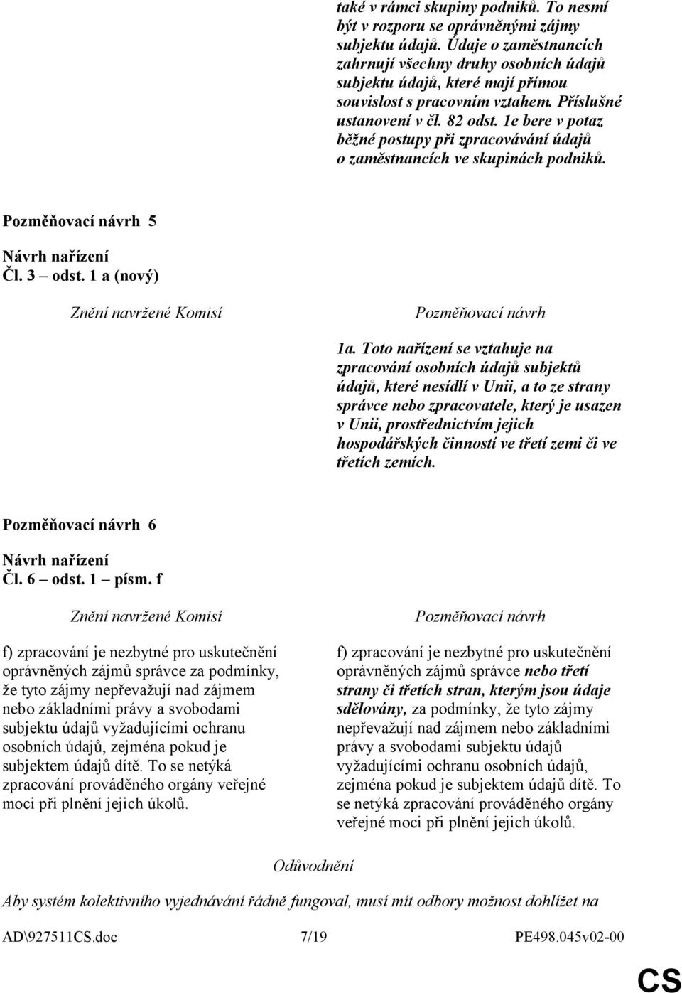 1e bere v potaz běžné postupy při zpracovávání údajů o zaměstnancích ve skupinách podniků. 5 Čl. 3 odst. 1 a (nový) 1a.
