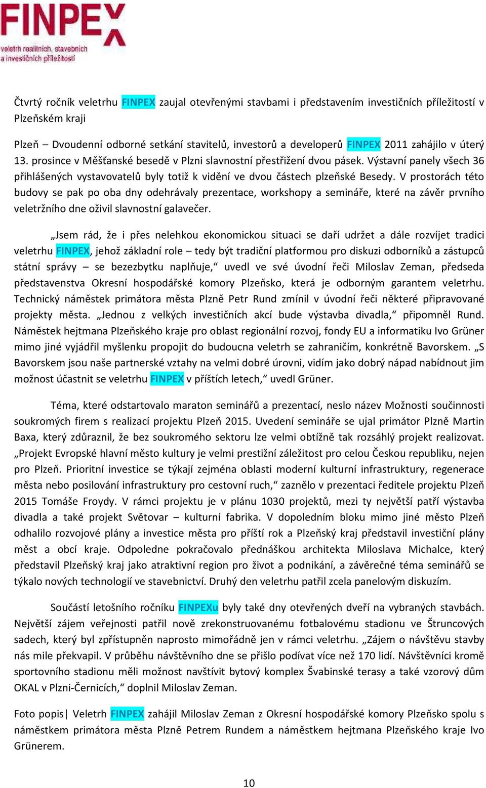 V prostorách této budovy se pak po oba dny odehrávaly prezentace, workshopy a semináře, které na závěr prvního veletržního dne oživil slavnostní galavečer.
