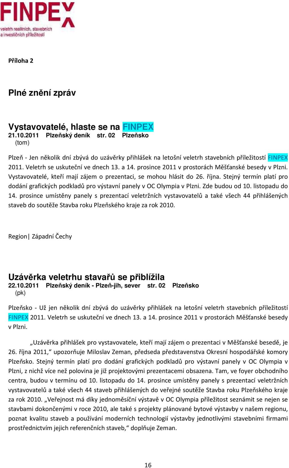 prosince 2011 v prostorách Měšťanské besedy v Plzni. Vystavovatelé, kteří mají zájem o prezentaci, se mohou hlásit do 26. října.