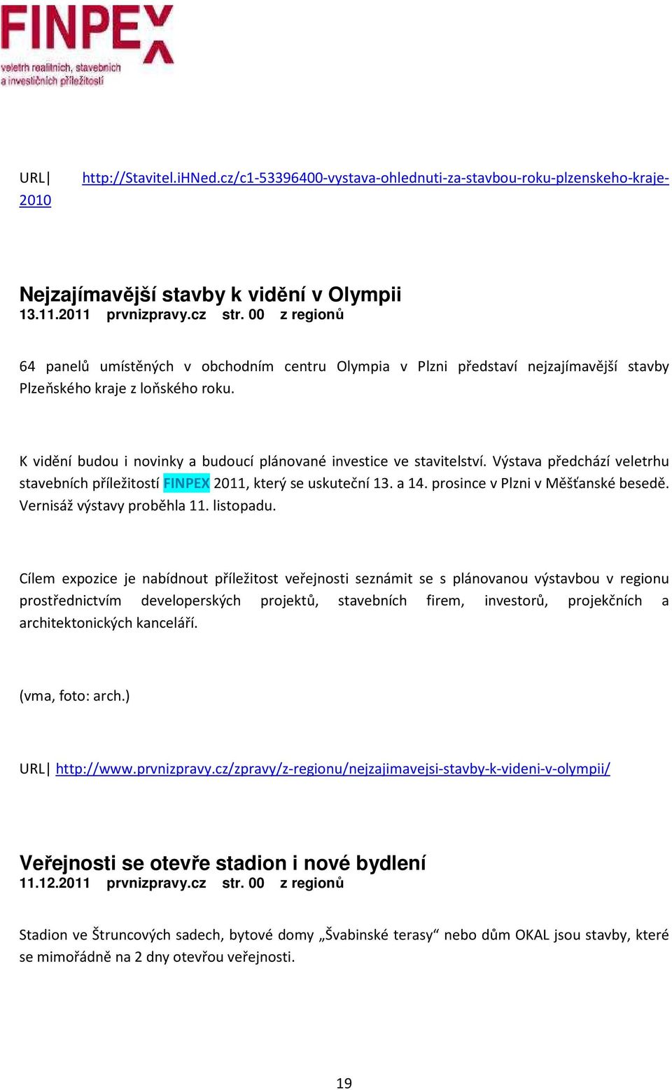 K vidění budou i novinky a budoucí plánované investice ve stavitelství. Výstava předchází veletrhu stavebních příležitostí FINPEX 2011, který se uskuteční 13. a 14.