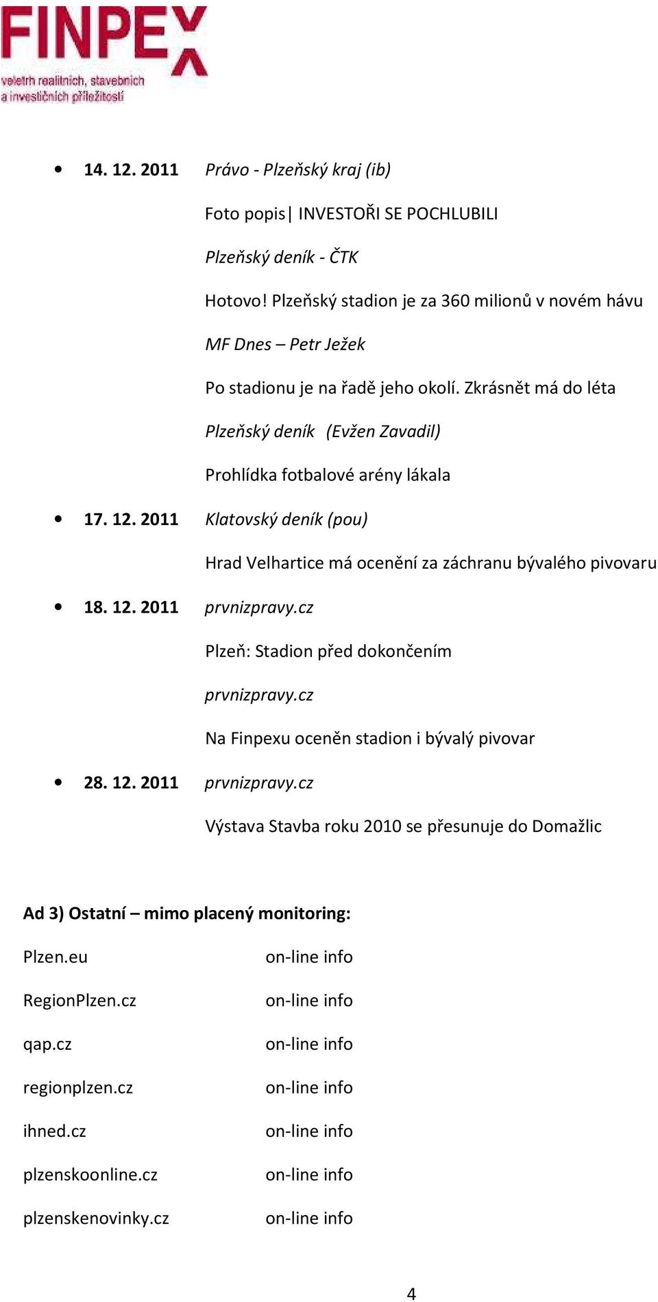 2011 Klatovský deník (pou) Hrad Velhartice má ocenění za záchranu bývalého pivovaru 18. 12. 2011 prvnizpravy.cz Plzeň: Stadion před dokončením prvnizpravy.