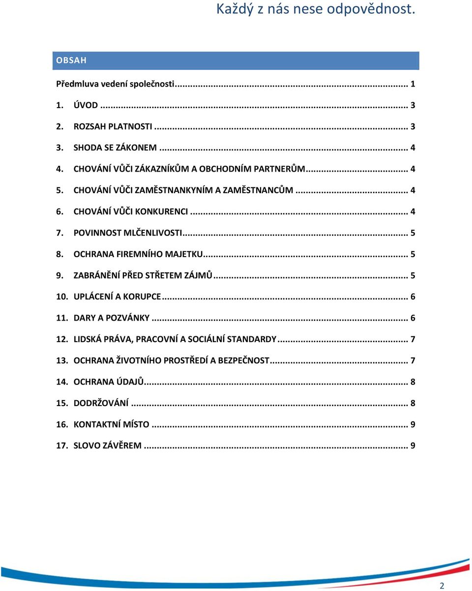 POVINNOST MLČENLIVOSTI... 5 8. OCHRANA FIREMNÍHO MAJETKU... 5 9. ZABRÁNĚNÍ PŘED STŘETEM ZÁJMŮ... 5 10. UPLÁCENÍ A KORUPCE... 6 11. DARY A POZVÁNKY... 6 12.