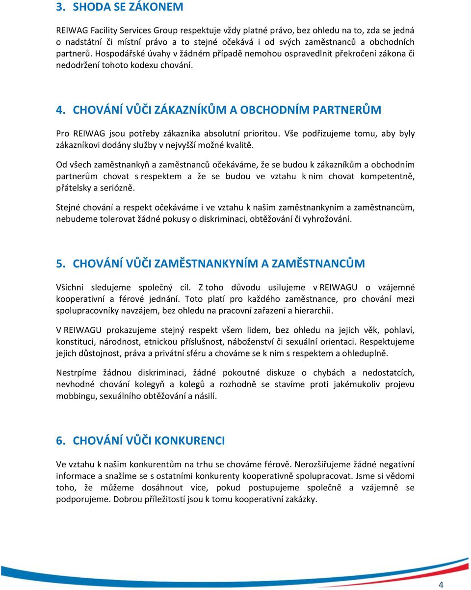 CHOVÁNÍ VŮČI ZÁKAZNÍKŮM A OBCHODNÍM PARTNERŮM Pro REIWAG jsou potřeby zákazníka absolutní prioritou. Vše podřizujeme tomu, aby byly zákazníkovi dodány služby v nejvyšší možné kvalitě.
