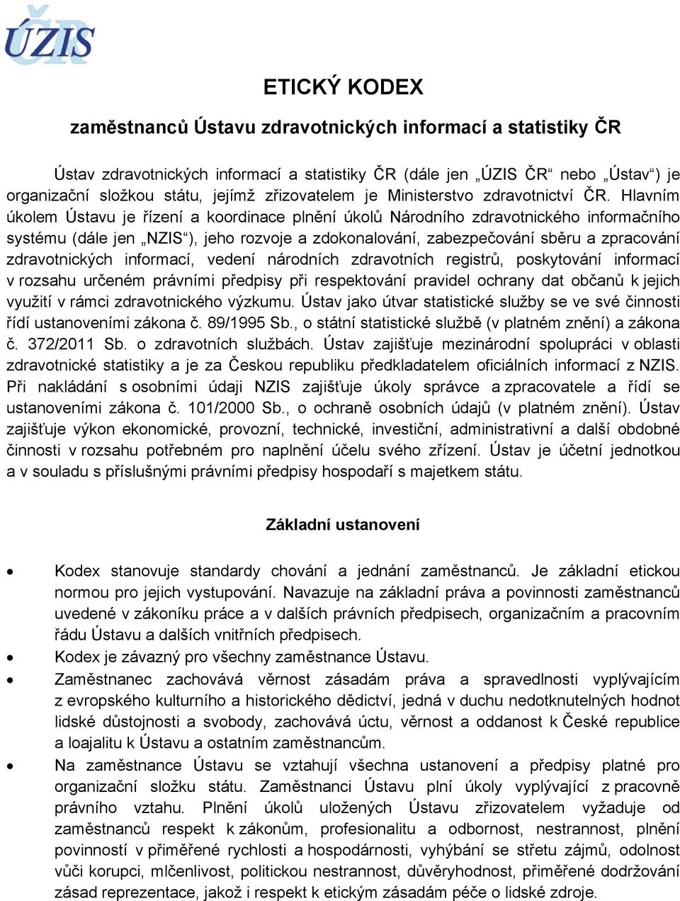 Hlavním úkolem Ústavu je řízení a koordinace plnění úkolů Národního zdravotnického informačního systému (dále jen NZIS ), jeho rozvoje a zdokonalování, zabezpečování sběru a zpracování zdravotnických