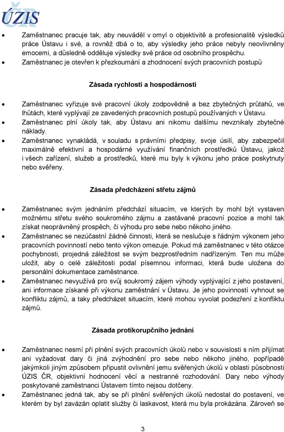 Zaměstnanec je otevřen k přezkoumání a zhodnocení svých pracovních postupů Zásada rychlosti a hospodárnosti Zaměstnanec vyřizuje své pracovní úkoly zodpovědně a bez zbytečných průtahů, ve lhůtách,