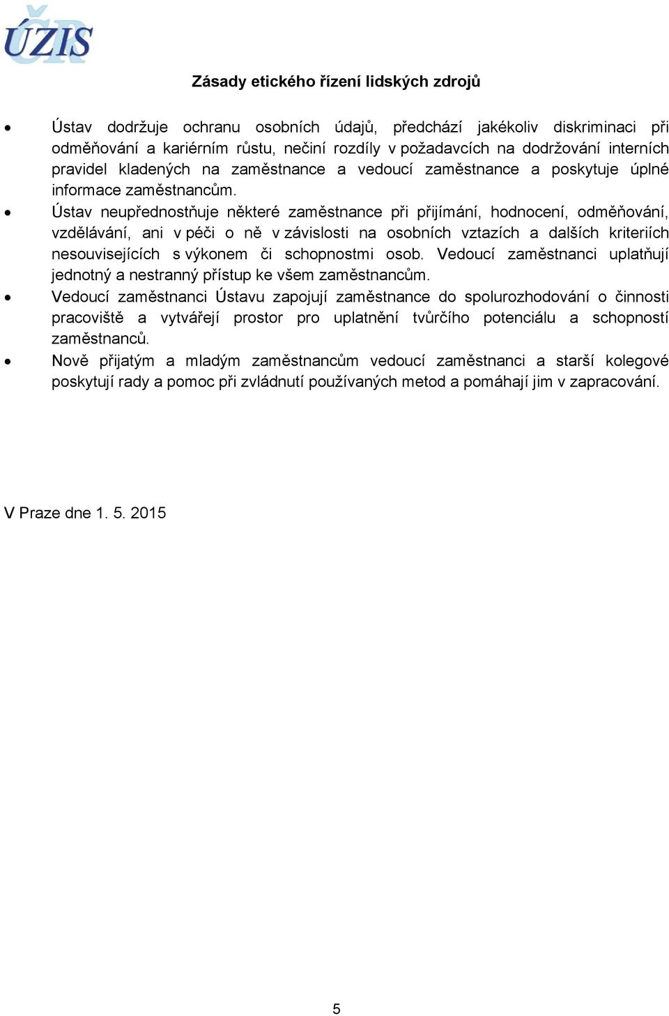 Ústav neupřednostňuje některé zaměstnance při přijímání, hodnocení, odměňování, vzdělávání, ani v péči o ně v závislosti na osobních vztazích a dalších kriteriích nesouvisejících s výkonem či