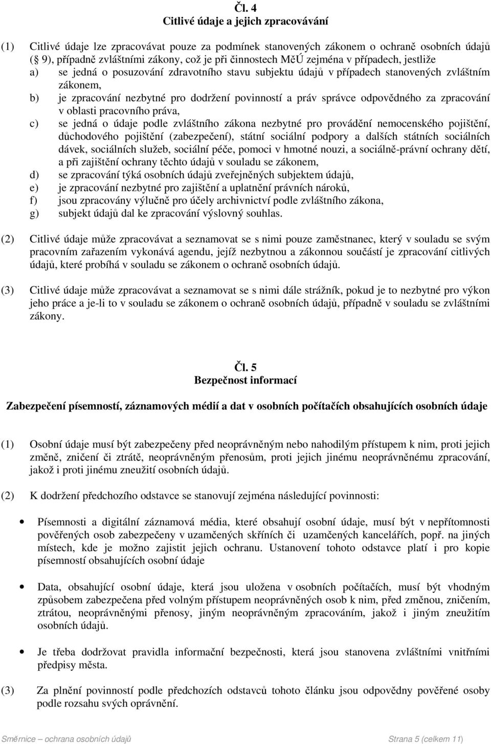 odpovědného za zpracování v oblasti pracovního práva, c) se jedná o údaje podle zvláštního zákona nezbytné pro provádění nemocenského pojištění, důchodového pojištění (zabezpečení), státní sociální