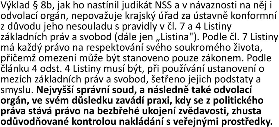 7 Listiny má každý právo na respektování svého soukromého života, přičemž omezení může být stanoveno pouze zákonem. Podle článku 4 odst.