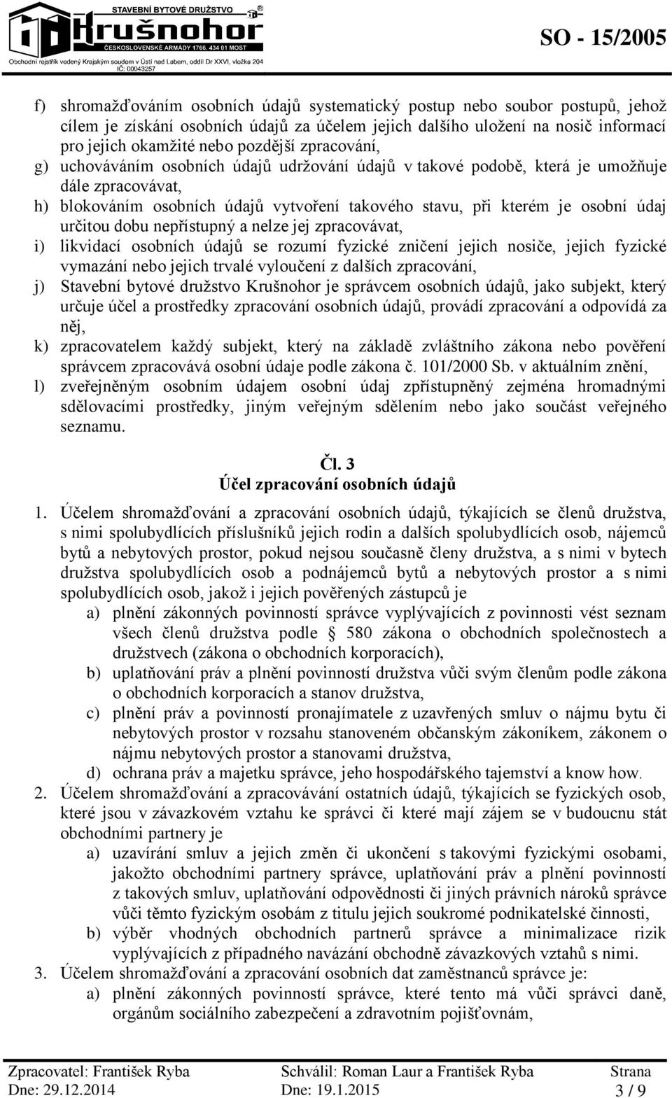 dobu nepřístupný a nelze jej zpracovávat, i) likvidací osobních údajů se rozumí fyzické zničení jejich nosiče, jejich fyzické vymazání nebo jejich trvalé vyloučení z dalších zpracování, j) Stavební