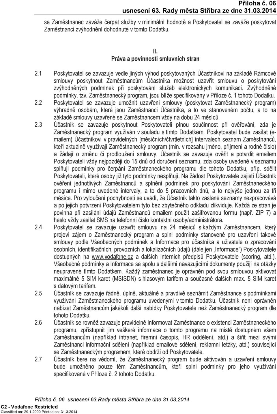 poskytování služeb elektronických komunikací. Zvýhodněné podmínky, tzv. Zaměstnanecký program, jsou blíže specifikovány v Příloze č. 1 tohoto Dodatku. 2.